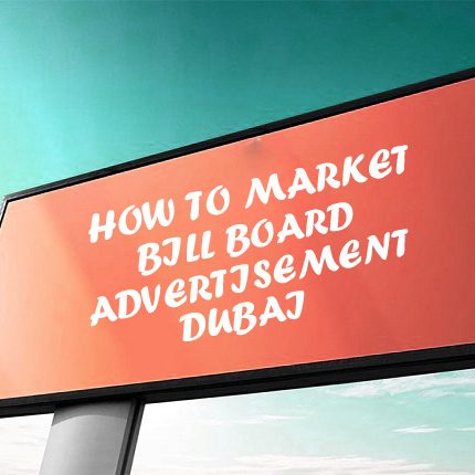 How To Market With Bill Board Advertisement In Dubai How To Market With Bill Board Advertisement In Dubai