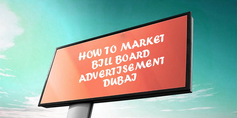How To Market With Bill Board Advertisement In Dubai