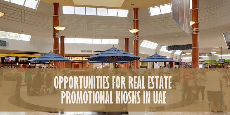 Opportunities For Real Estate Promotional Kiosks In UAE