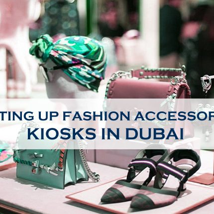 Setting Up Fashion Accessories Kiosks In Dubai Setting Up Fashion Accessories Kiosks In Dubai