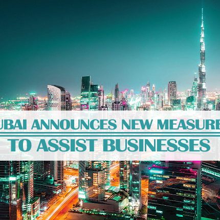Dubai Announces New Measures Assist Businesses Dubai Announces New Measures Assist Businesses
