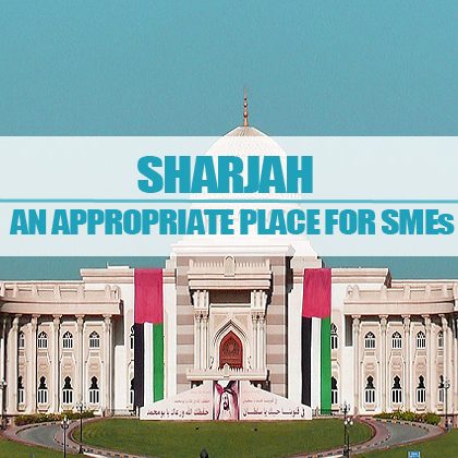 Sharjah – An Appropriate Place For SMEs Sharjah – An Appropriate Place For SMEs