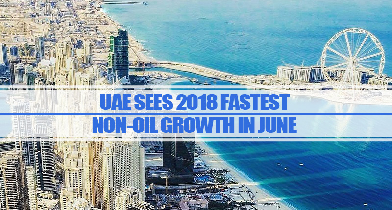 UAE 2018 Fastest Non-oil Growth UAE Sees 2018 Fastest Non-oil Growth In June