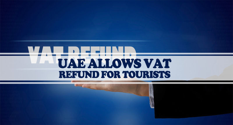 UAE Allows VAT Refund For Tourists UAE Allows VAT Refund For Tourists