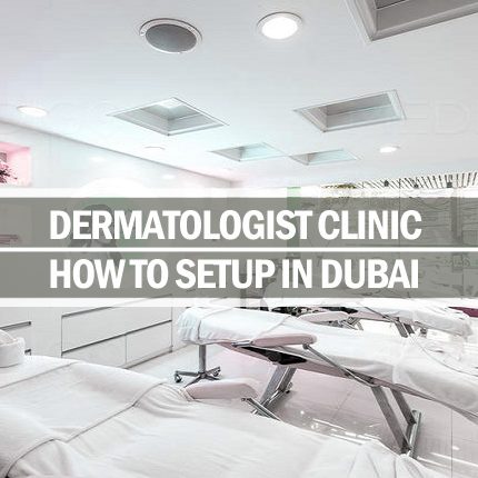 How to setup dermatologist clinic in Dubai Setup dermatologist clinic Dubai