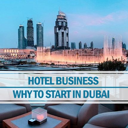 Why to Start a Hotel Business in Dubai Start a hotel business in Dubai