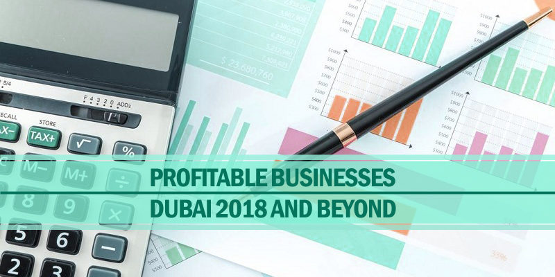 Profitable businesses in dubai in 2018 & beyond