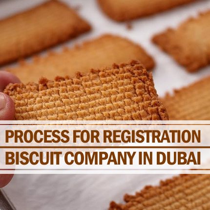 Process for Registration of Biscuit Company in Dubai Registration of biscuit company in Dubai