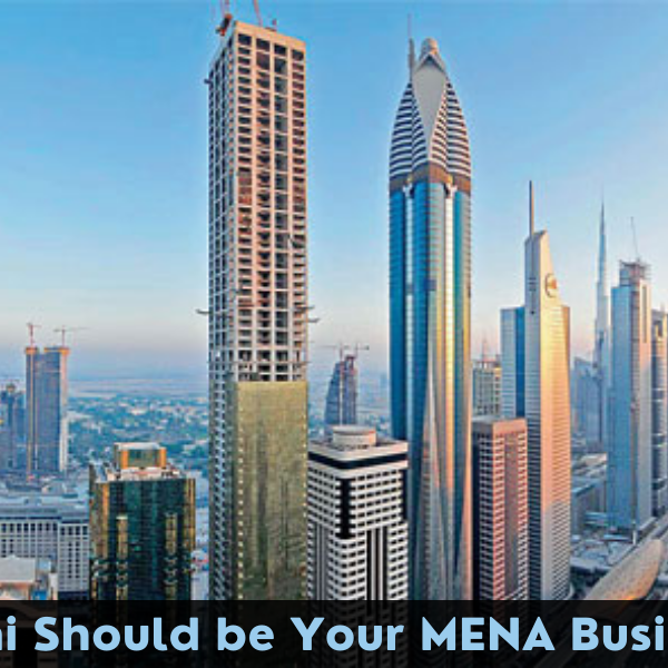 Why Dubai Should be Your MENA Business Hub business hub dubai