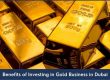 Benefits of Investing in Gold Business in Dubai