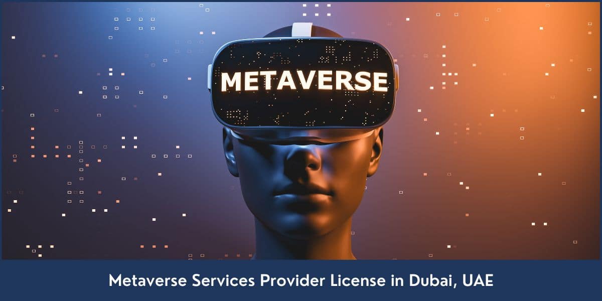 Detailed Guide on obtaining a metaverse services provider license to start a metaverse services business in Dubai UAE